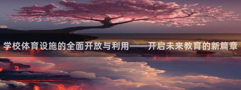 意昂4集团简介：学校体育设施的全面开放与利用——开启