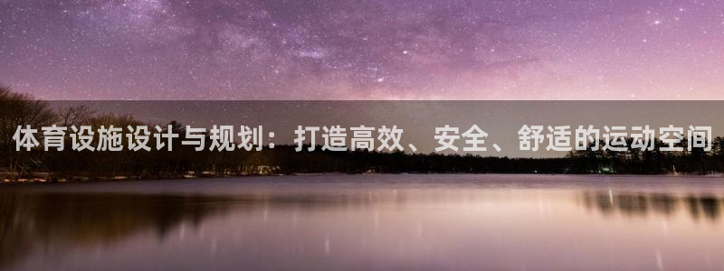 意昂4娱乐首页官网下载：体育设施设计与规划：打造高效