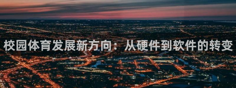 意昂4娱乐40996：校园体育发展新方向：从硬件到软件的转变 