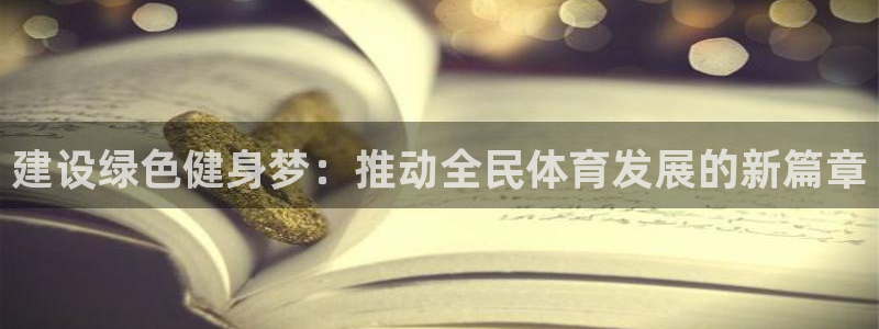 意昂体育4联系电话：建设绿色健身梦：推动全民体育发展的新篇章