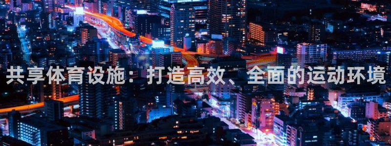 意昂4集团：共享体育设施：打造高效、全面的运动环境
