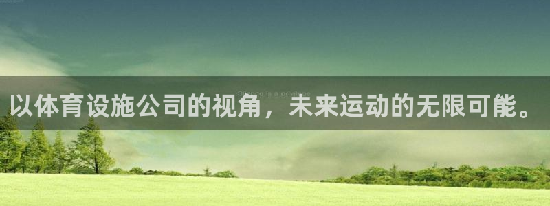 意昂体育4平台是正规平台吗：以体育设施公司的视角，未来运动的
