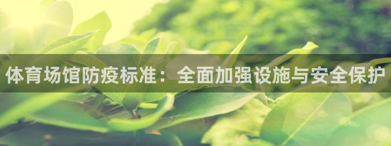 意昂4开户：体育场馆防疫标准：全面加强设施与安全保护