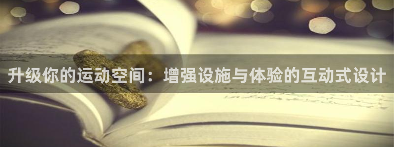 意昂体育4平台是正规平台吗知乎：升级你的运动空间：增