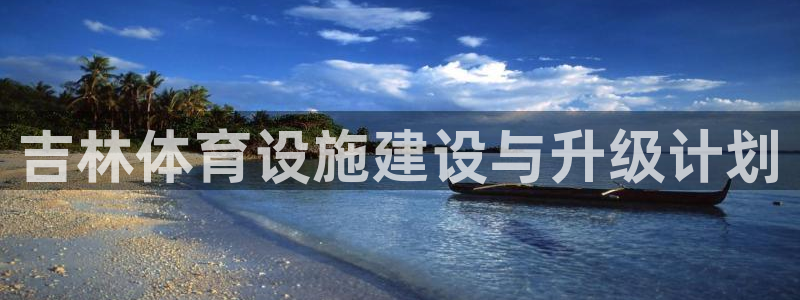 意昂4集团：吉林体育设施建设与升级计划